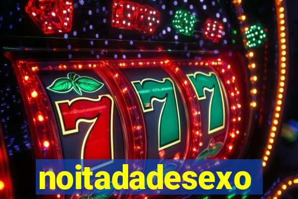 noitadadesexo