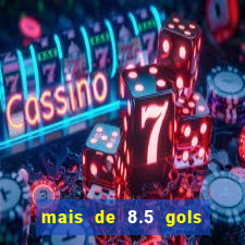 mais de 8.5 gols o que significa