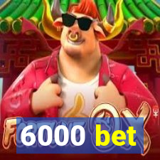 6000 bet