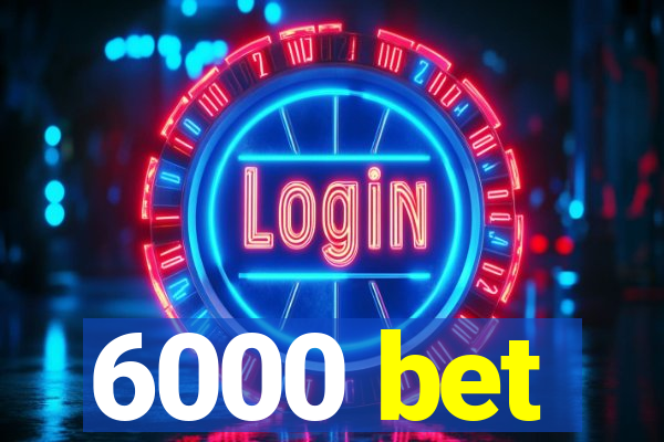 6000 bet