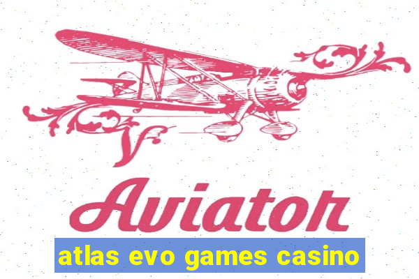 atlas evo games casino