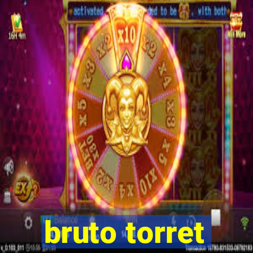 bruto torret