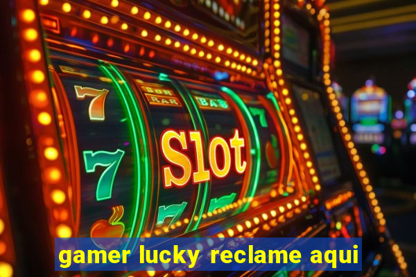 gamer lucky reclame aqui