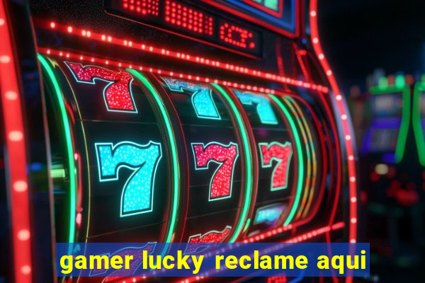 gamer lucky reclame aqui