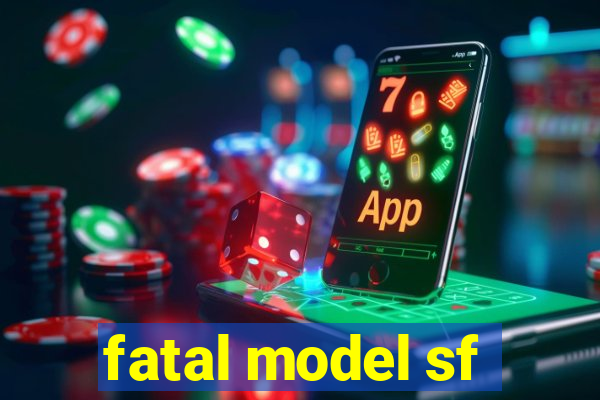 fatal model sf