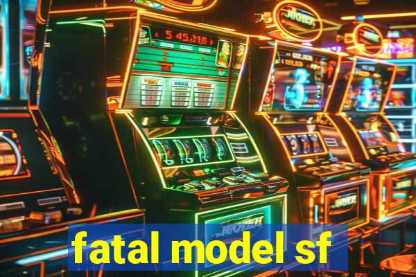 fatal model sf