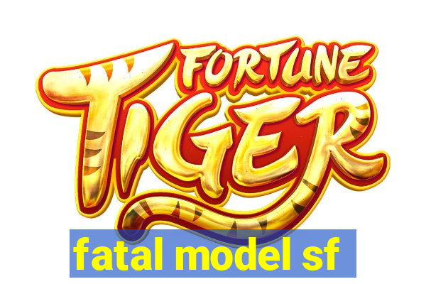 fatal model sf