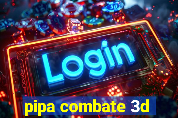 pipa combate 3d