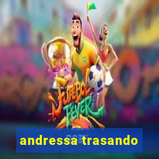 andressa trasando