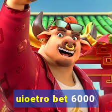 uioetro bet 6000