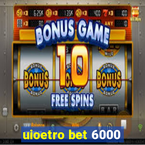 uioetro bet 6000