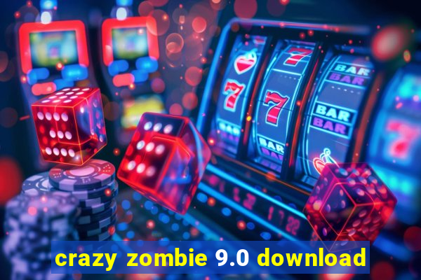 crazy zombie 9.0 download