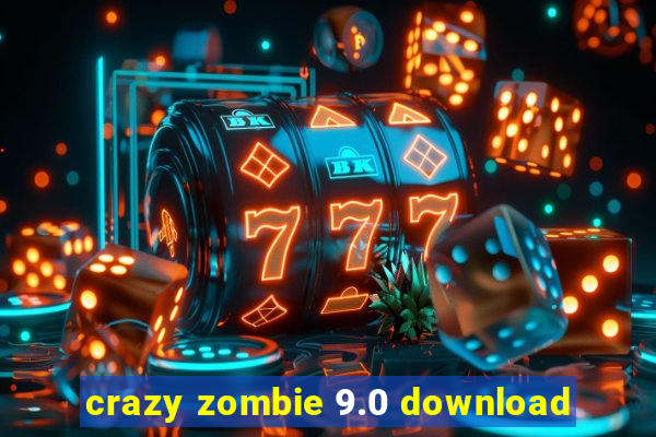 crazy zombie 9.0 download