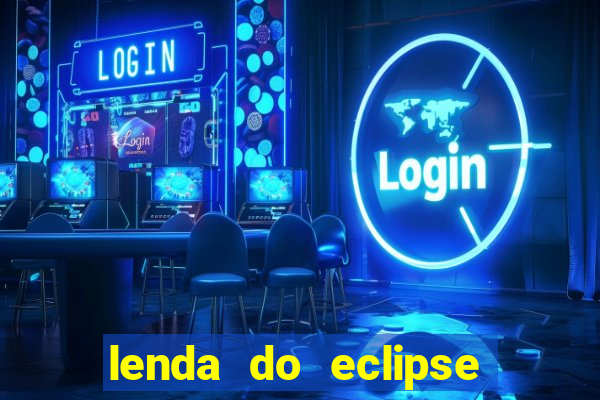 lenda do eclipse sol e lua