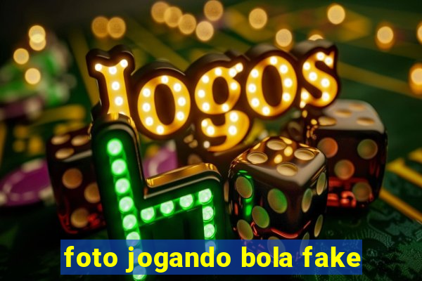 foto jogando bola fake