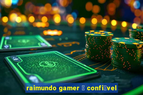 raimundo gamer 茅 confi谩vel