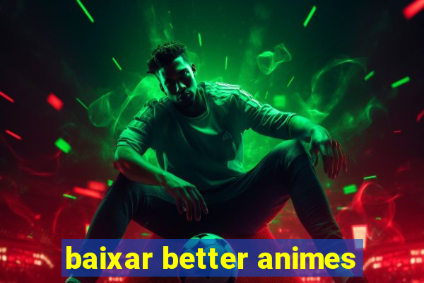 baixar better animes