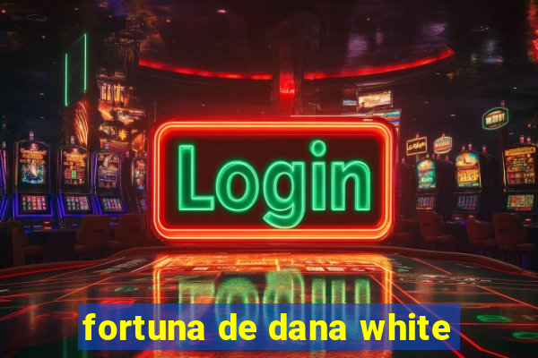 fortuna de dana white