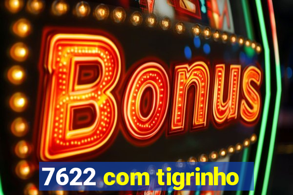 7622 com tigrinho