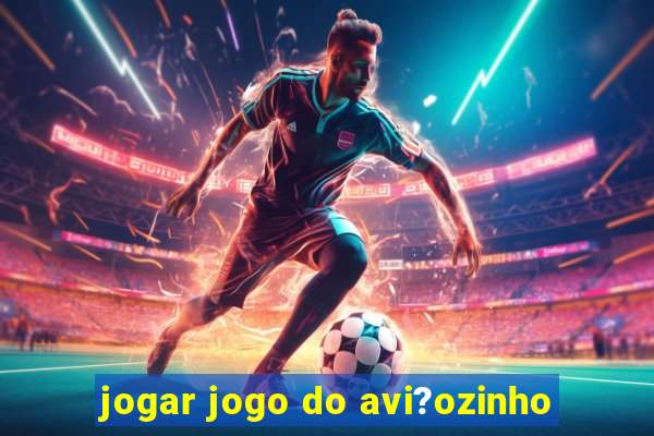 jogar jogo do avi?ozinho