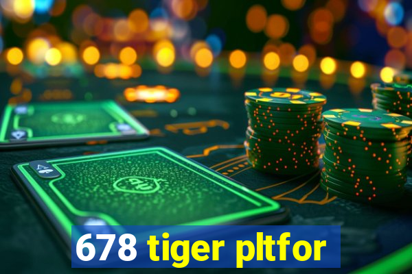 678 tiger pltfor