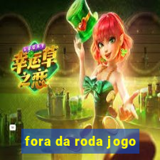 fora da roda jogo