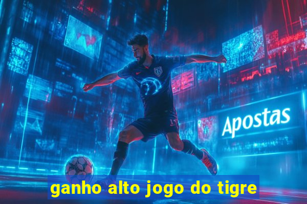 ganho alto jogo do tigre