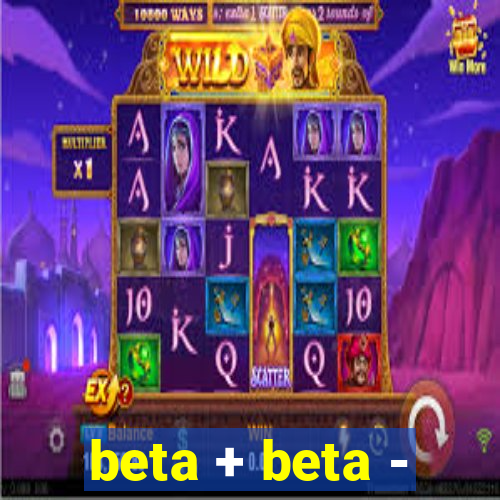 beta + beta -