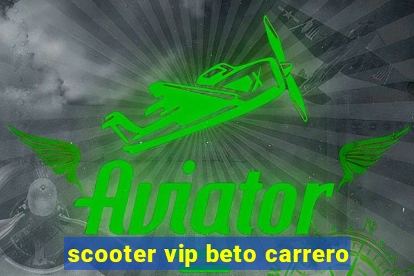 scooter vip beto carrero