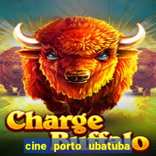 cine porto ubatuba filmes em cartaz