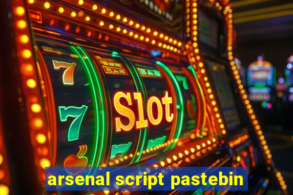 arsenal script pastebin