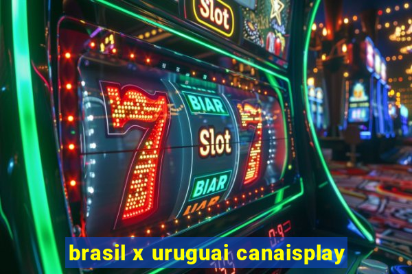 brasil x uruguai canaisplay