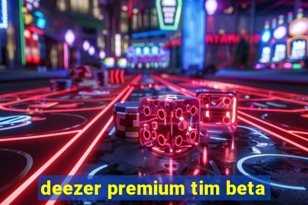 deezer premium tim beta