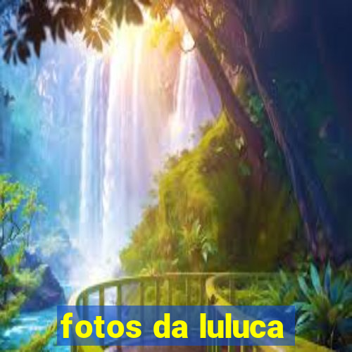 fotos da luluca