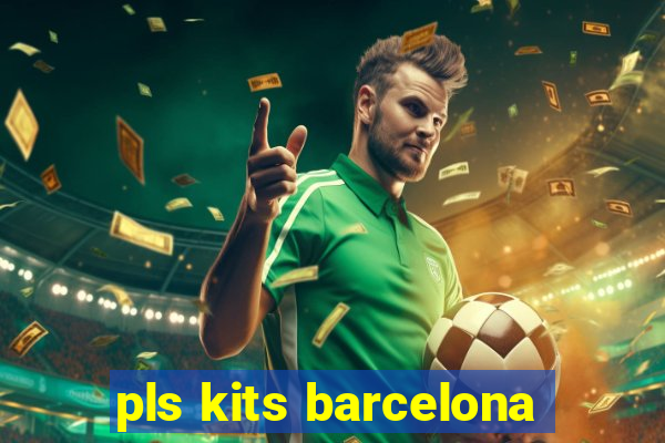 pls kits barcelona