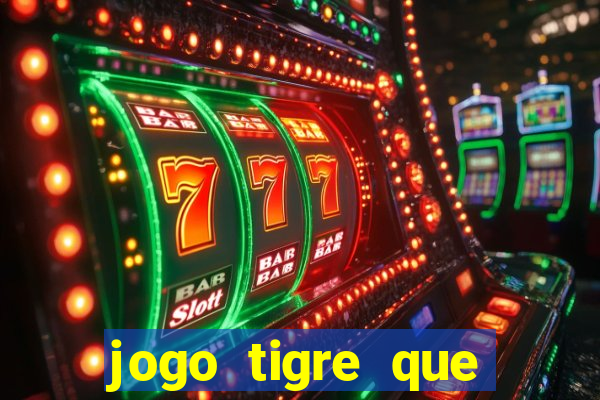 jogo tigre que ganha dinheiro