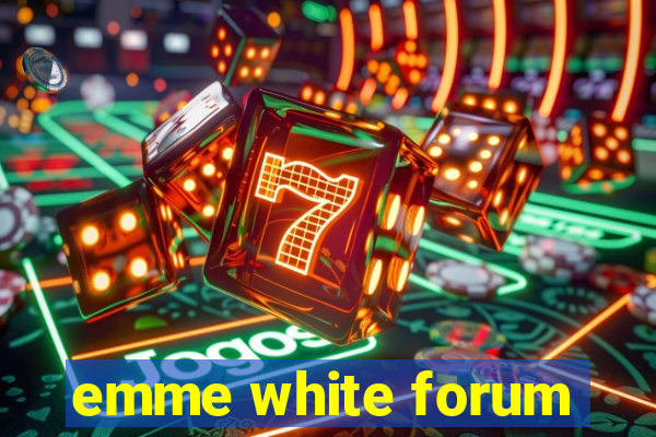 emme white forum