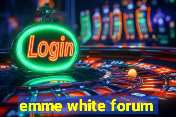 emme white forum