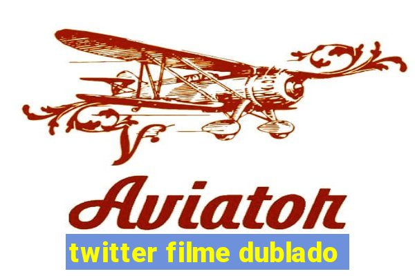 twitter filme dublado