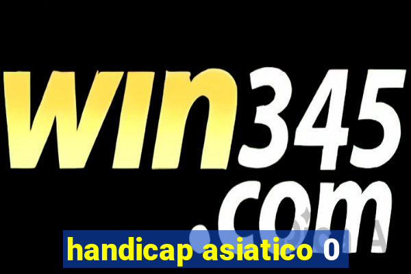 handicap asiatico 0