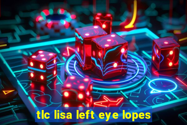 tlc lisa left eye lopes