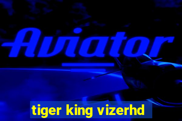 tiger king vizerhd