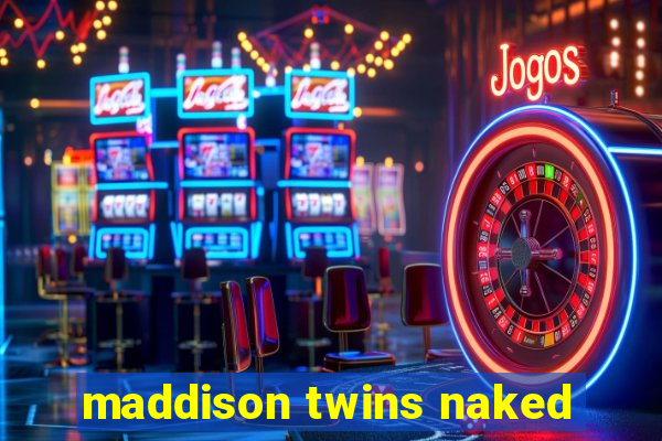 maddison twins naked