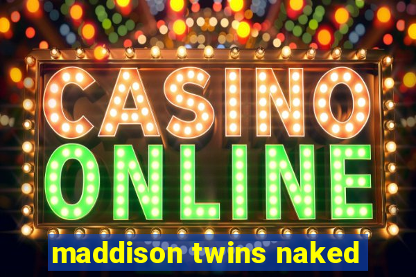 maddison twins naked