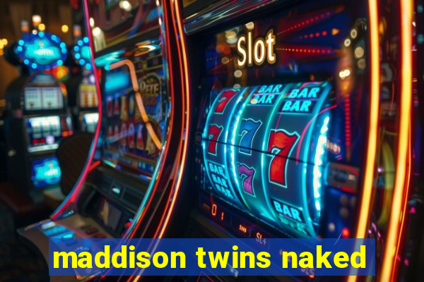 maddison twins naked