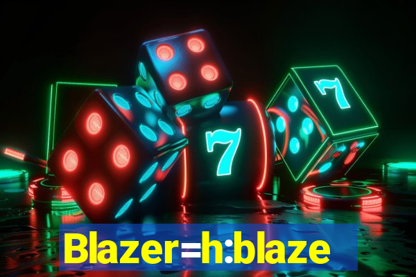 Blazer=h:blaze