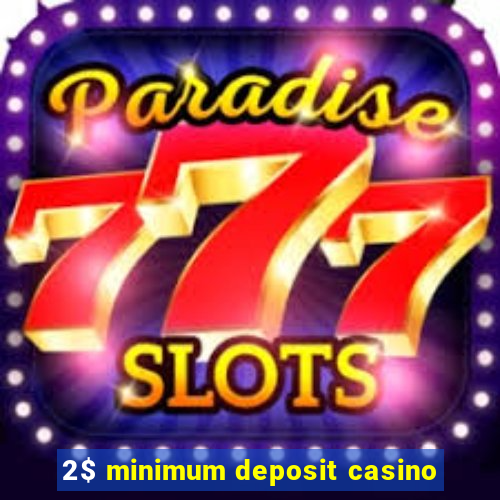 2$ minimum deposit casino