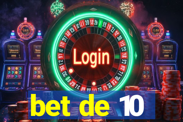 bet de 10