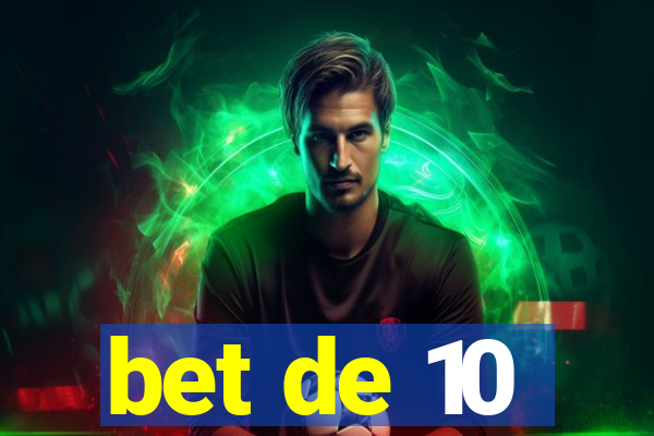 bet de 10