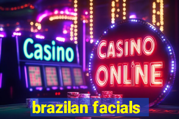 brazilan facials